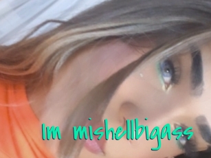 Im_mishellbigass